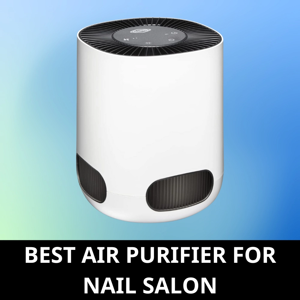 Choosing the Best Air Purifier for Nail Salon: Essential Features & Top Models